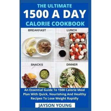The Ultimate 1500 A Day Calorie Cookbook: An Essential Guide To 1500 Calorie Meal Plan With Quick, Nourishing And Healthy Recipes To Lose Weight Rapid