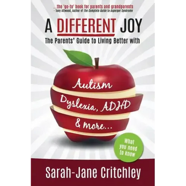 A Different Joy: the Parents' Guide to Living Better With Autism, Dyslexia, ADHD and more...