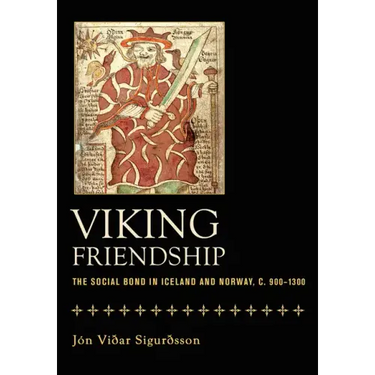 Viking Friendship: The Social Bond in Iceland and Norway, C. 900-1300