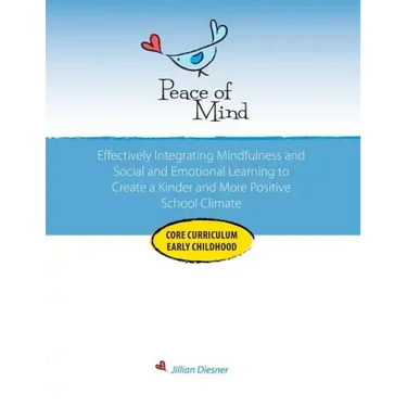 Peace of Mind Core Curriculum for Early Childhood: Effectively Integrating Mindfulness and Social Emotional Learning for a Kinder and More Positive Sc