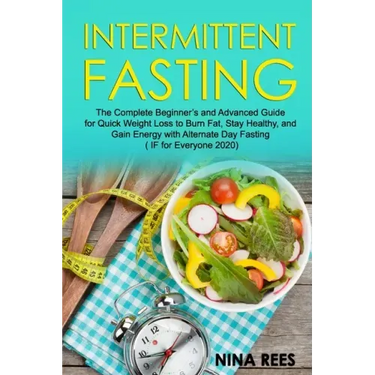 Intermittent Fasting: The Complete Beginner's and Advanced Guide for Quick Weight Loss to Burn Fat, Stay Healthy, and Gain Energy with Alter