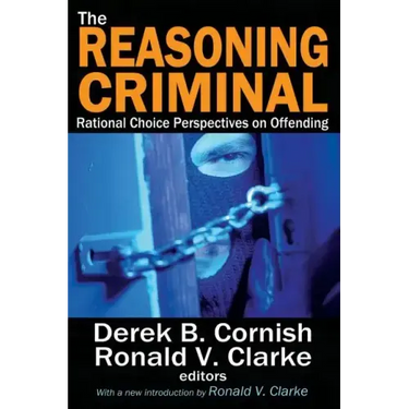 The Reasoning Criminal: Rational Choice Perspectives on Offending