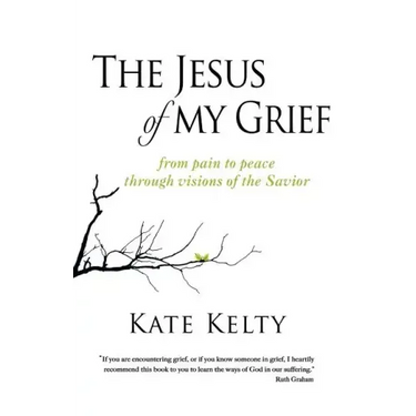 The Jesus of My Grief: From Pain to Peace Through Visions of the Savior
