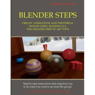 Blender Steps: Create Animations and Photoreal Images Using Blender 2.63, the Amazing Free 3D Art Tool