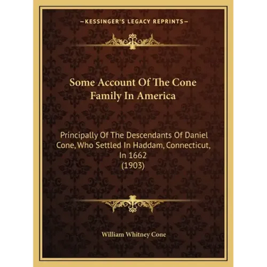 Some Account Of The Cone Family In America: Principally Of The Descendants Of Daniel Cone, Who Settled In Haddam, Connecticut, In 1662 (1903)