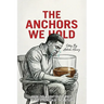 The Anchors We Hold, From the weight of the past to the strength of the future