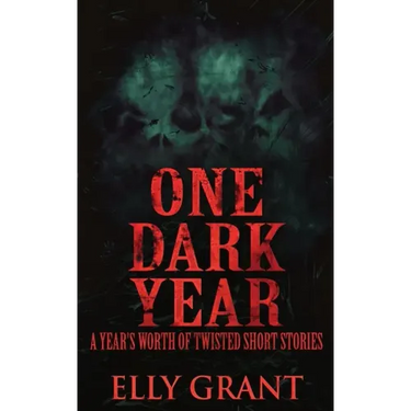 One Dark Year: A Year's Worth Of Twisted Short Stories