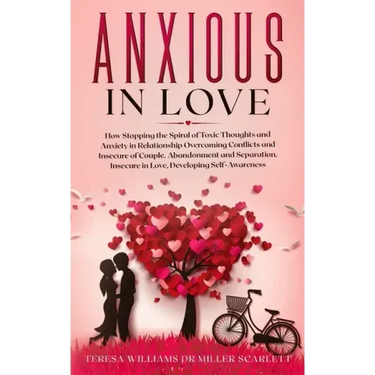 Anxious in Love: How Stopping the Spiral of Toxic Thoughts and Anxiety in Relationship Overcoming Conflicts and Insecure of Couple.Aban