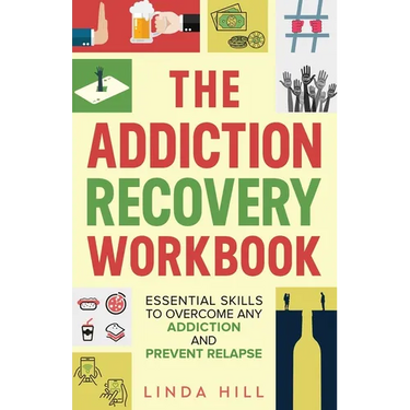 The Addiction Recovery Workbook: Essential Skills to Overcome Any Addiction and Prevent Relapse (Mental Wellness Book 7)