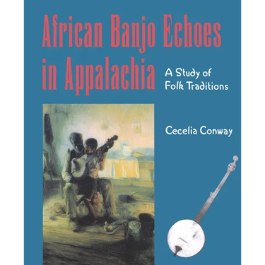 African Banjo Echoes In Appalachia: A Study of Folk Traditions