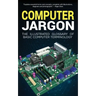 Computer Jargon: The Illustrated Glossary of Basic Computer Terminology