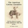 The American Cowboy Chronicles Old West Myths & Legends: The Honest Truth