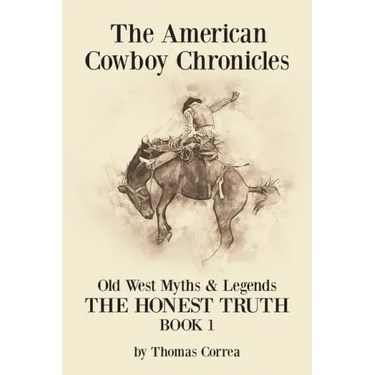 The American Cowboy Chronicles Old West Myths & Legends: The Honest Truth