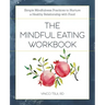 The Mindful Eating Workbook: Simple Mindfulness Practices to Nurture a Healthy Relationship with Food
