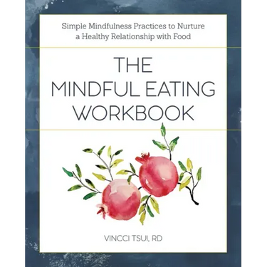 The Mindful Eating Workbook: Simple Mindfulness Practices to Nurture a Healthy Relationship with Food