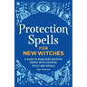 Protection Spells for New Witches: A Guide to Banishing Negative Energy with Essential Spells and Rituals