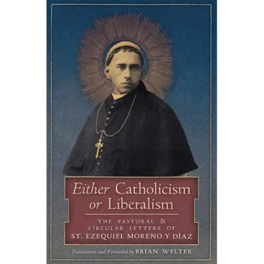 Either Catholicism or Liberalism: The Pastoral and Circular Letters of St. Ezequiel Moreno y Diaz