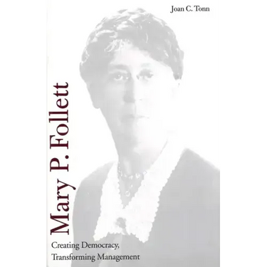 Mary P. Follett: Creating Democracy, Transforming Management