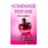 Homemade Perfume: 20 Best Organic Perfume Recipes That Will Make You Smell Great