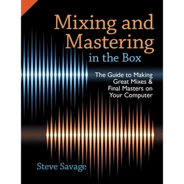 Mixing and Mastering in the Box: The Guide to Making Great Mixes and Final Masters on Your Computer