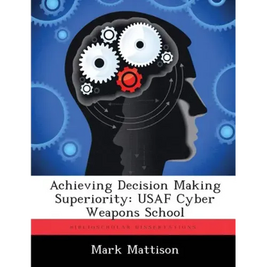Achieving Decision Making Superiority: USAF Cyber Weapons School