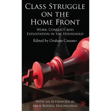 Class Struggle on the Home Front: Work, Conflict, and Exploitation in the Household