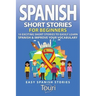 Spanish Short Stories for Beginners: 10 Exciting Short Stories to Easily Learn Spanish & Improve Your Vocabulary