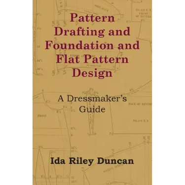 Pattern Drafting and Foundation and Flat Pattern Design - A Dressmaker's Guide