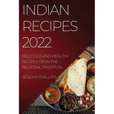 Indian Recipes 2022: Delicious and Healthy Recipes from the Regional Tradition