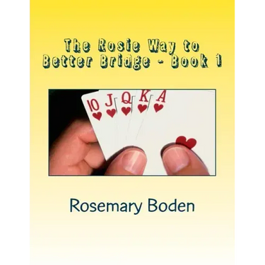 The Rosie Way to Better Bridge: Book 1 Bridge for Absolute Beginners