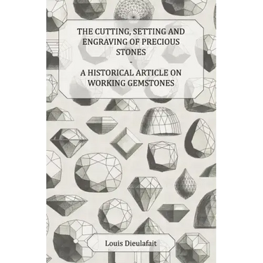 The Cutting, Setting and Engraving of Precious Stones - A Historical Article on Working Gemstones
