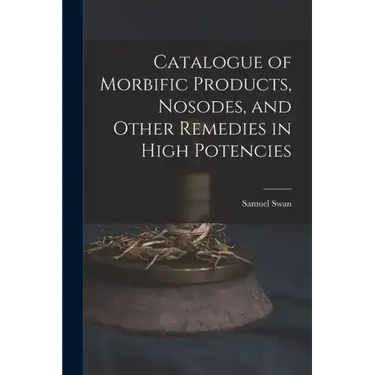Catalogue of Morbific Products, Nosodes, and Other Remedies in High Potencies