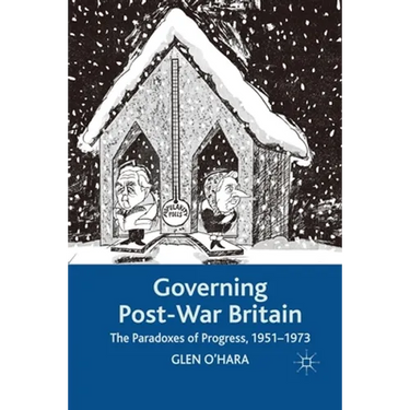 Governing Post-War Britain: The Paradoxes of Progress, 1951-1973