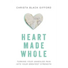 Heart Made Whole: Turning Your Unhealed Pain Into Your Greatest Strength