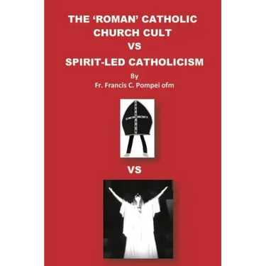 The 'Roman' Catholic Church Cult Vs Spirit-Led Catholicism