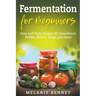 Fermentation for Beginners: Easy and Tasty Recipes for Sauerkraut, Pickles, Kimchi, Salsa, and More