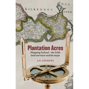Plantation Acres: Mapping Ireland, the Irish land surveyor and his maps