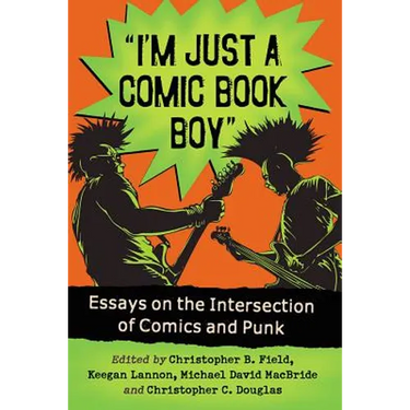 I'm Just a Comic Book Boy: Essays on the Intersection of Comics and Punk