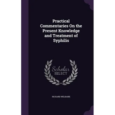 Practical Commentaries On the Present Knowledge and Treatment of Syphilis
