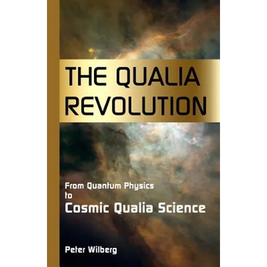 The Qualia Revolution: From Quantum Physics To Cosmic Qualia Science - 2Nd Edition