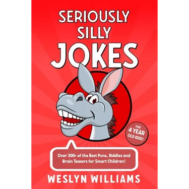 Seriously Silly Jokes for 4 Year Old Kids!: Over 300+ of the Best Puns, Riddles and Brain Teasers for Smart Children!