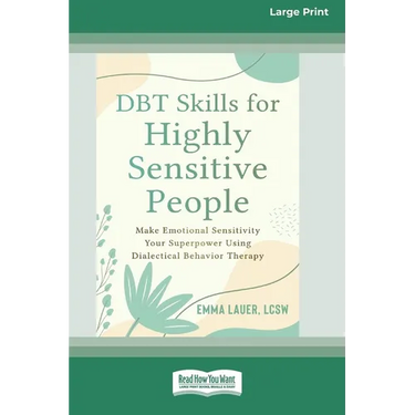 DBT Skills for Highly Sensitive People: Make Emotional Sensitivity Your Superpower Using Dialectical Behavior Therapy (16pt Large Print Format)