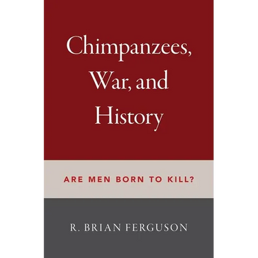 Chimpanzees, War, and History: Are Men Born to Kill?