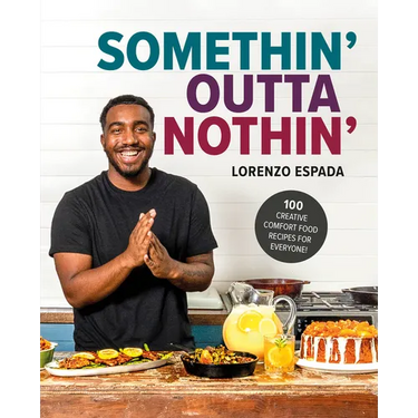 Somethin' Outta Nothin': 100 Creative Comfort Food Recipes for Everyone
