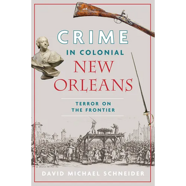 Crime in Colonial New Orleans: Terror on the Frontier
