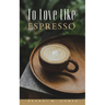 To Love Like Espresso