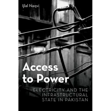 Access to Power: Electricity and the Infrastructural State in Pakistan