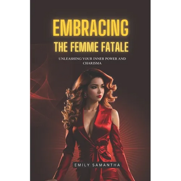 Embracing the Femme Fatale: Unleashing Your Inner Power and Charisma