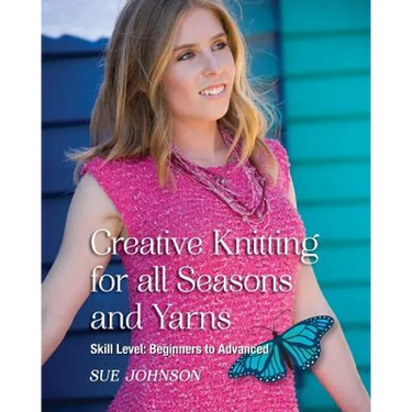 Creative Knitting for all Seasons and Yarns: Skill Level Beginners to Advanced