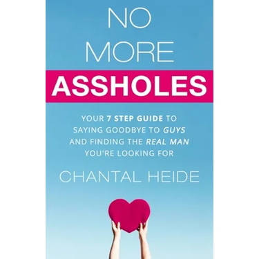 No More Assholes: Your 7 Step Guide to Saying Goodbye to Guys and Finding The Real Man You're Looking For
